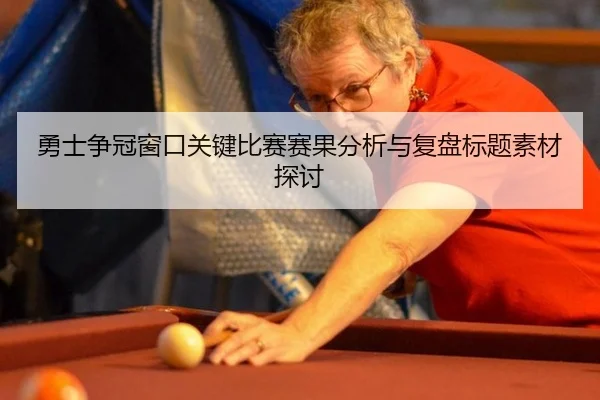 勇士争冠窗口关键比赛赛果分析与复盘标题素材探讨